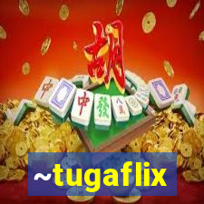 ~tugaflix