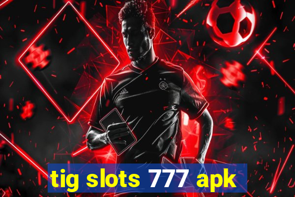 tig slots 777 apk