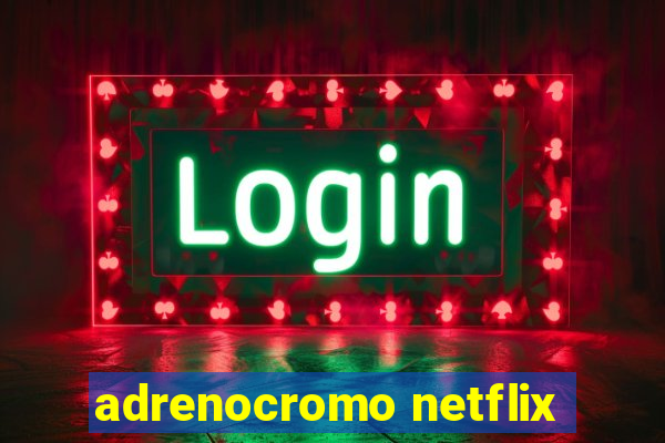 adrenocromo netflix