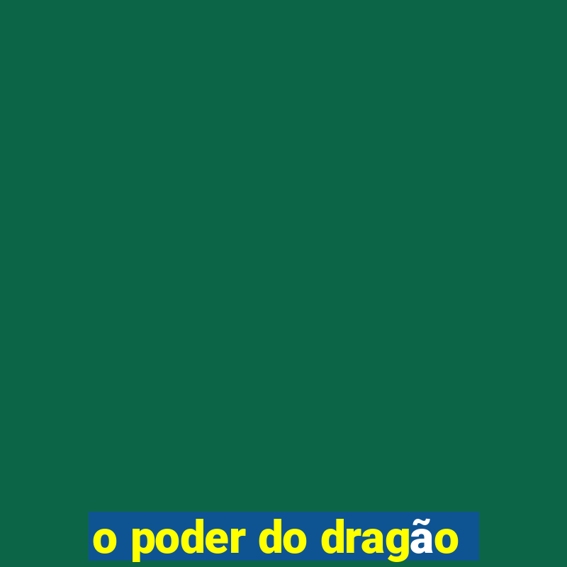 o poder do dragão