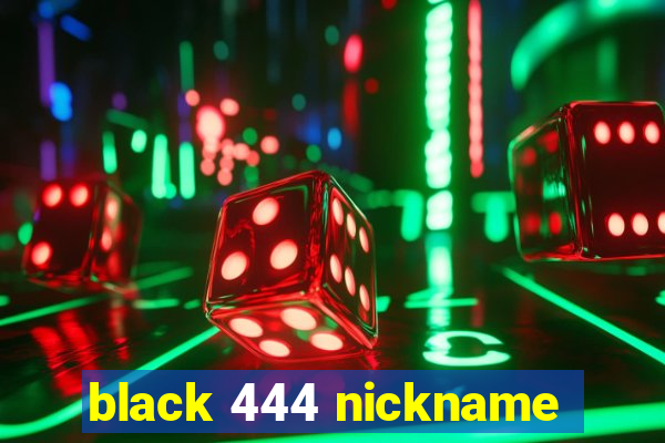 black 444 nickname