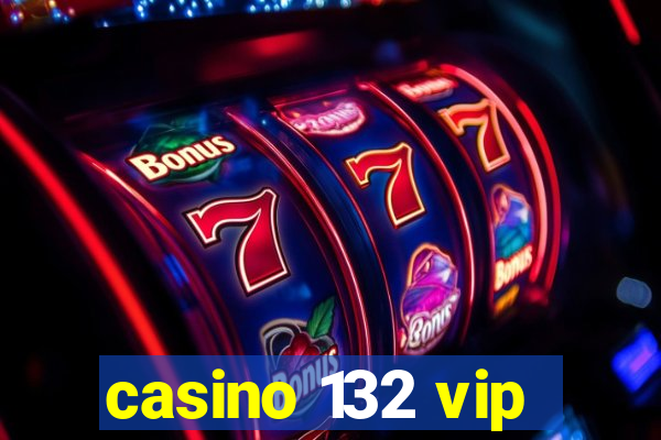 casino 132 vip