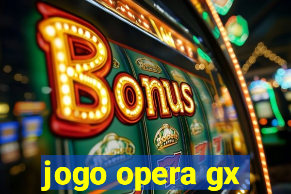 jogo opera gx