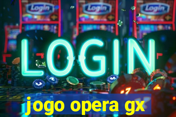 jogo opera gx