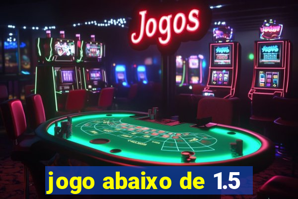 jogo abaixo de 1.5