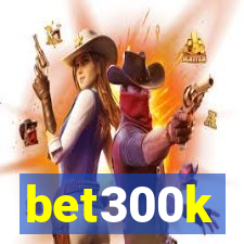 bet300k