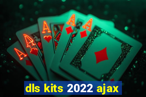 dls kits 2022 ajax