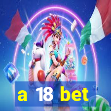 a 18 bet