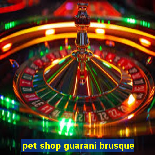 pet shop guarani brusque