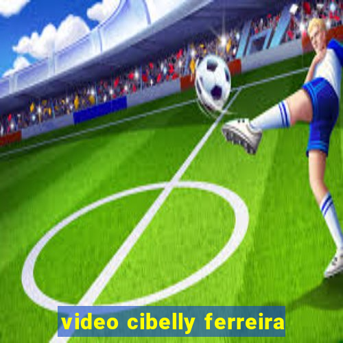 video cibelly ferreira