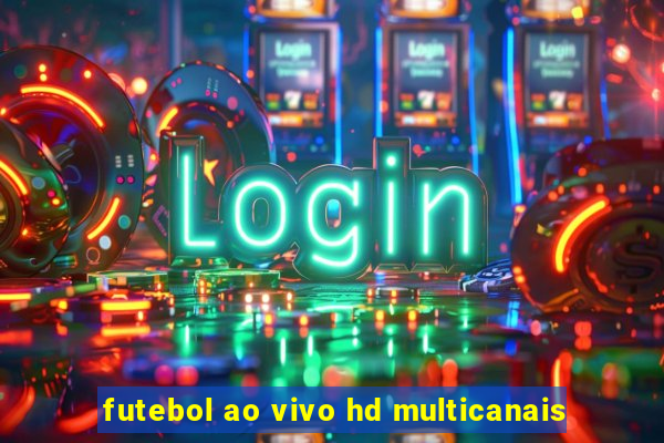 futebol ao vivo hd multicanais