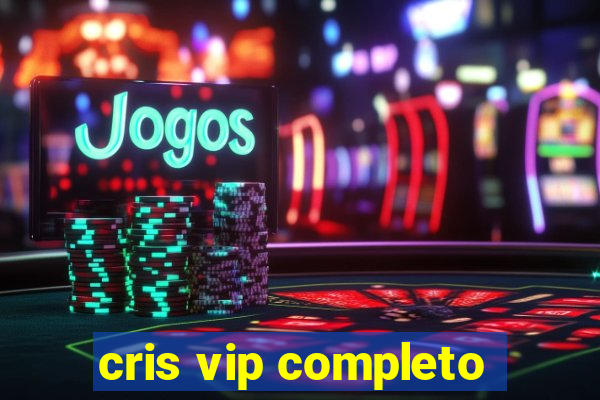 cris vip completo