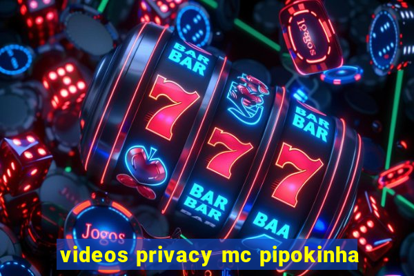 videos privacy mc pipokinha