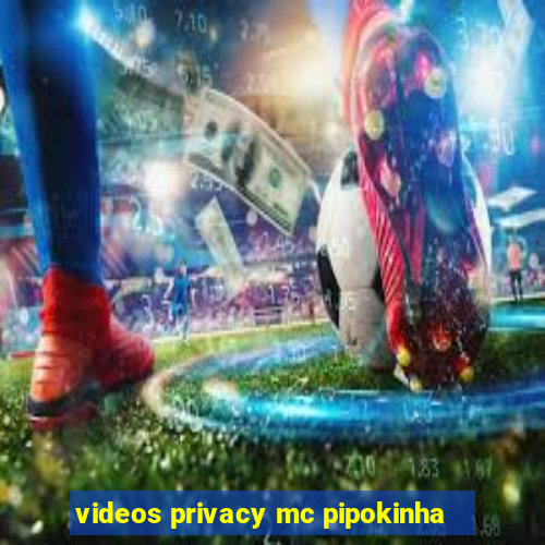 videos privacy mc pipokinha