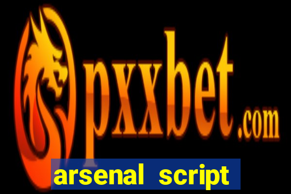 arsenal script pastebin 2022