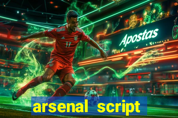 arsenal script pastebin 2022