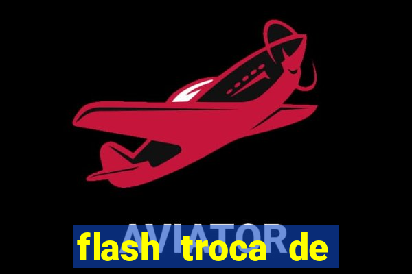 flash troca de corpo parte 2