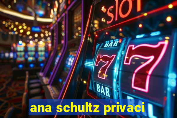 ana schultz privaci