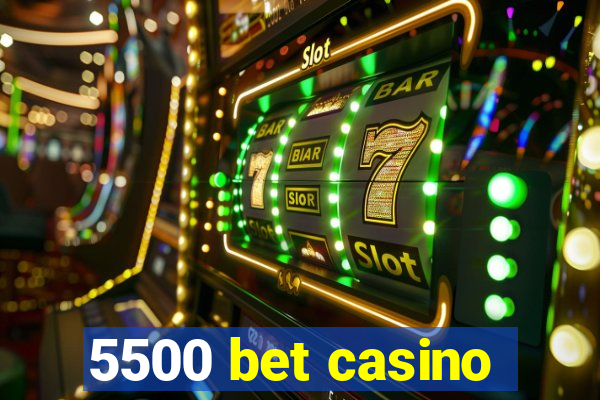 5500 bet casino