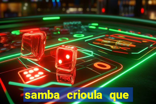 samba crioula que vem da bahia