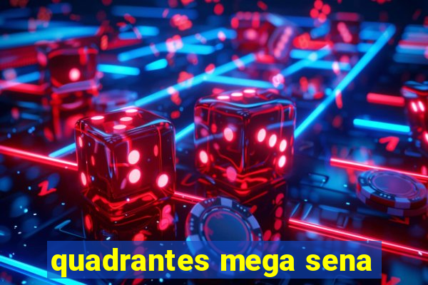 quadrantes mega sena