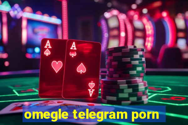 omegle telegram porn