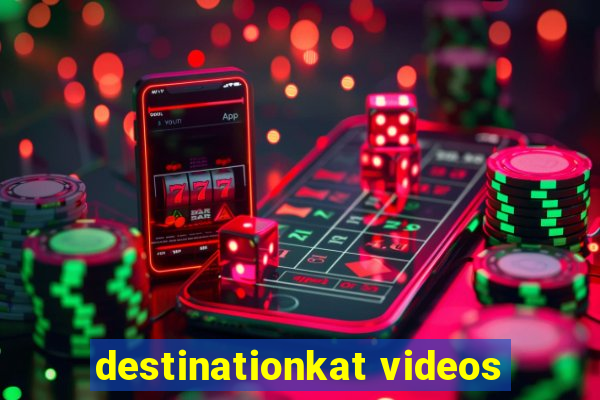 destinationkat videos