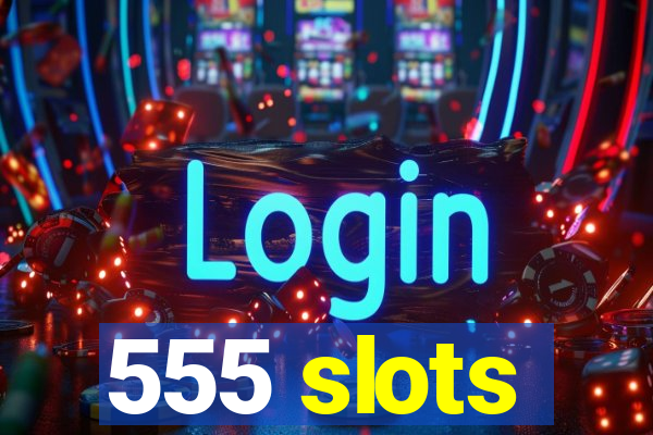 555 slots