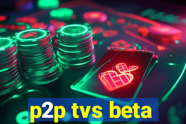 p2p tvs beta