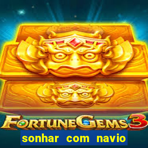 sonhar com navio no jogo do bicho