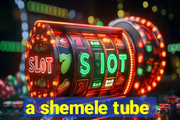 a shemele tube