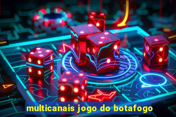 multicanais jogo do botafogo