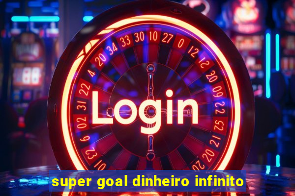 super goal dinheiro infinito