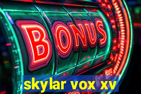 skylar vox xv