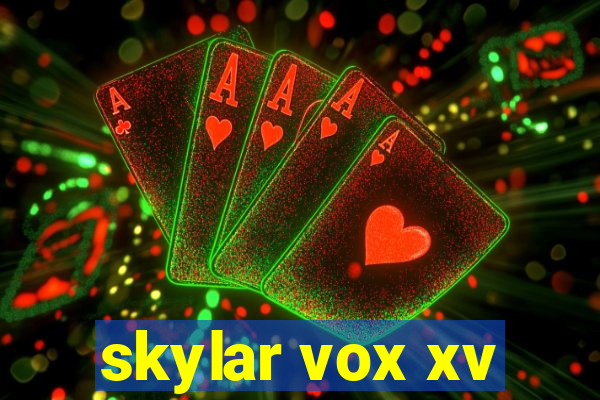 skylar vox xv