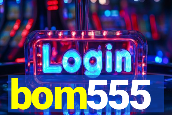 bom555