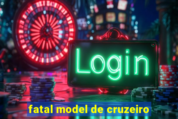 fatal model de cruzeiro