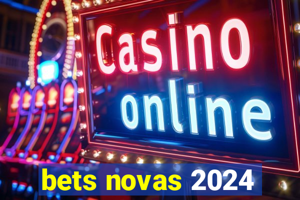 bets novas 2024