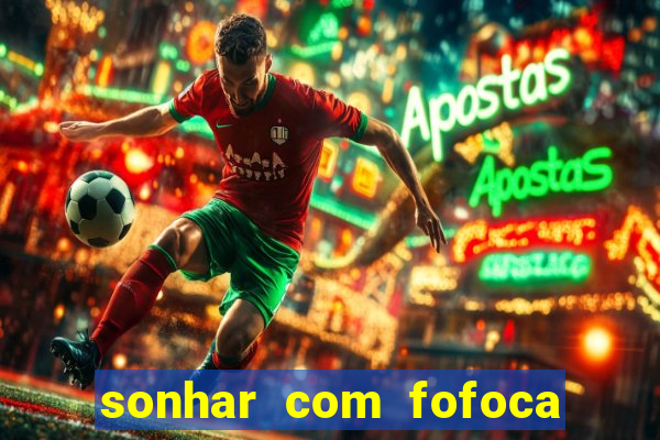 sonhar com fofoca jogo do bicho