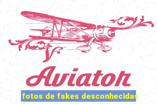 fotos de fakes desconhecidas