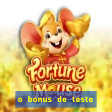 o bonus de teste é apenas para jogar