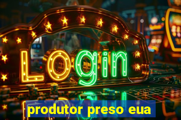 produtor preso eua