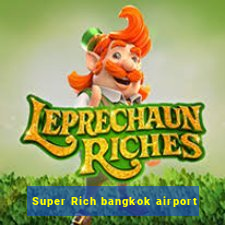 Super Rich bangkok airport