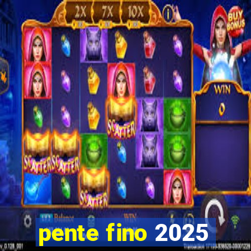 pente fino 2025