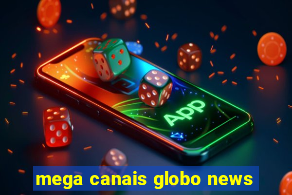 mega canais globo news