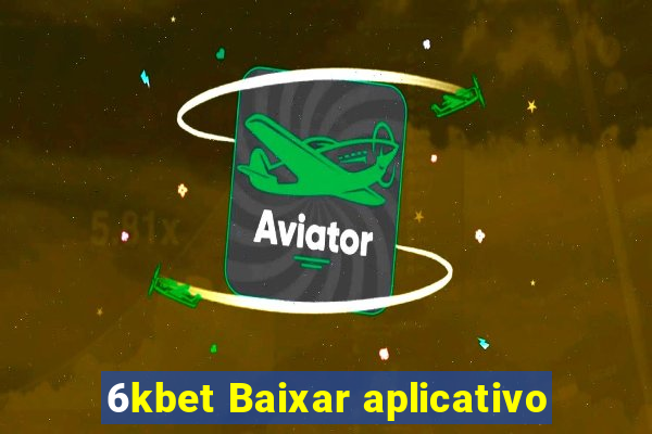 6kbet Baixar aplicativo