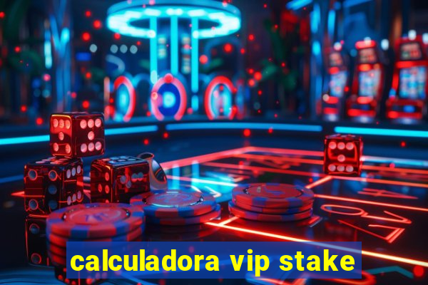 calculadora vip stake