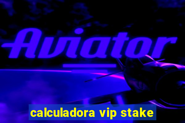 calculadora vip stake