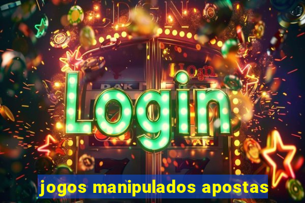 jogos manipulados apostas