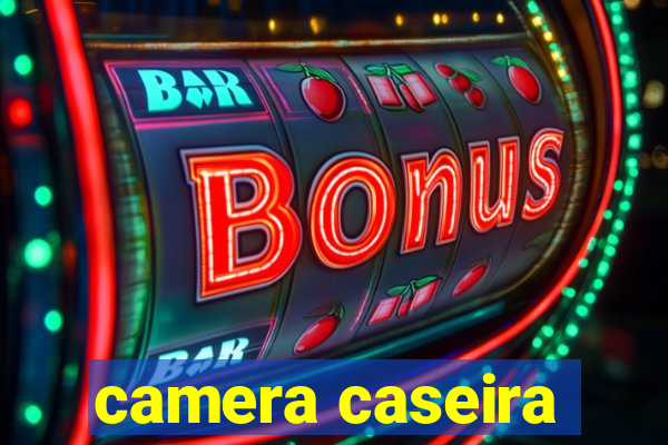 camera caseira